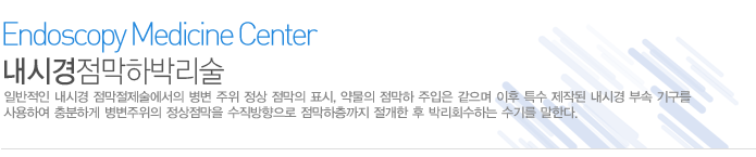 내시경점막하박리술(ESD)
    용종 절제술의 한계를 극복한 의료 시술로 기존 용종 절제술로 치료가 어려웠던 거대 용종, 조기 위암, 조기 대장암등에 시술 됩니다.
일반적인 내시경 점막절제술에서의 병변 주위 정상 점막의 표시, 약물의 점막하 주입은 같으며 이후 특수 제작된 내시경 부속 기구를 사용하여 충분하게 병변주위의 정상점막을 수직방향으로 점막하층까지 절개한 후 박리회수하는 수기를 말한다.